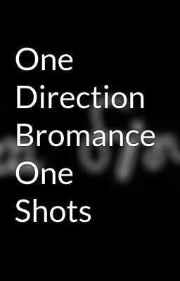 One Direction Bromance One Shots Wattpad