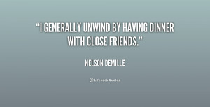 generally unwind by having dinner with close friends.”