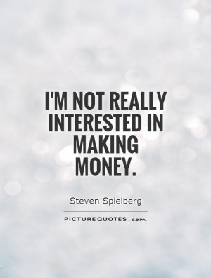 not really interested in making money Picture Quote #1