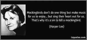 ... out for us. That's why it's a sin to kill a mockingbird. - Harper Lee