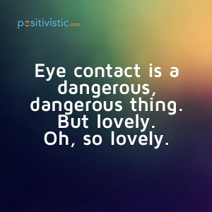 quote on eye contact: quote eyes contact dangerous lovely feeling ...