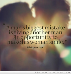... mistake is giving another man an opportunity to make his woman smile