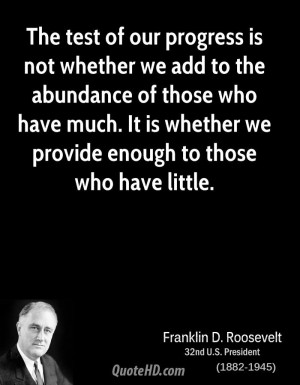 The test of our progress is not whether we add to the abundance of ...