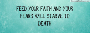 feed your faith and your fears will starve to death , Pictures