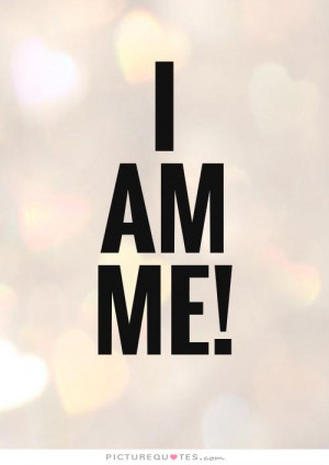 Be Yourself Quotes Being Yourself Quotes I Am Me Quotes I Am Quotes ...