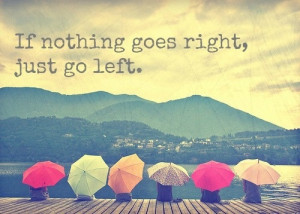 If nothing goes right, go left ;-).