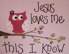 Jesus loves me, this I know.. :) or take another song quote for the ...