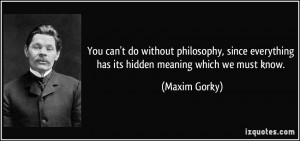 You can't do without philosophy, since everything has its hidden ...