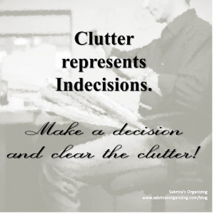 Clutter represents indecisions. Please share with others and discuss ...