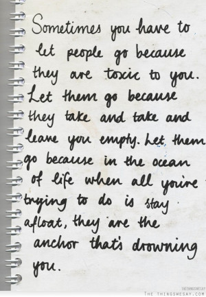 Sometimes you have to let people go because they are toxic to you