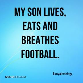 Sonya Jennings - My son lives, eats and breathes football.