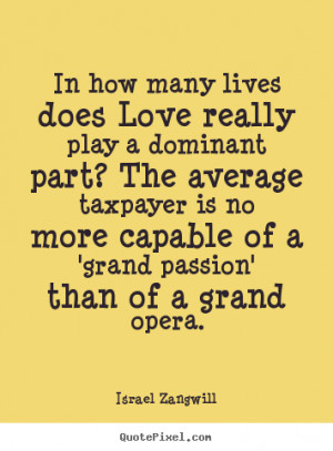Zangwill Quotes - In how many lives does Love really play a dominant ...