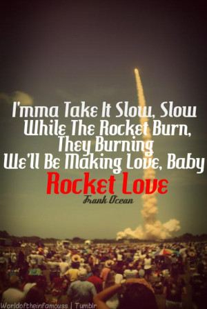 ma take it slow, Slow while the rocket burn, They burning, We'll be ...