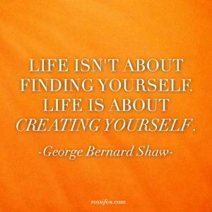 ... about creating yourself.” ― George Bernard Shaw Quote About Life