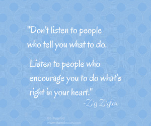 people who tell you what to do. Listen people who encourage you to do ...