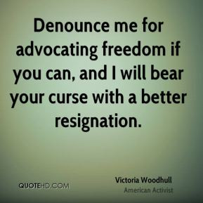 Victoria Woodhull - Denounce me for advocating freedom if you can, and ...