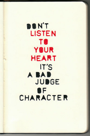 Don't listen to your heart it's a bad judge of character