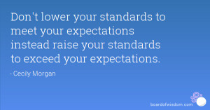 Don't lower your standards to meet your expectations instead raise ...