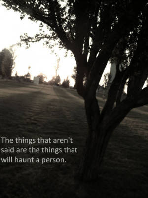 ... : haunted things left unsaid speak regret want want to say quotes
