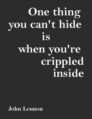 ... you can't hide - is when you're crippled inside.” ― John Lennon