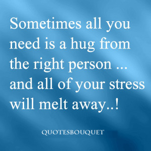 QUOTES: Sometimes All You Need Is A Hug From The Right Person...