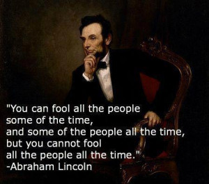 You can fool all the people some of the time and some of the people ...