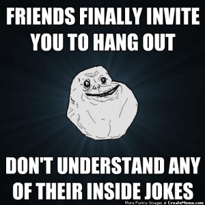 Friends Finally Invite You To Hang Out ... Don't Understand Any Of ...