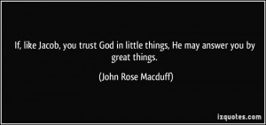 If, like Jacob, you trust God in little things, He may answer you by ...