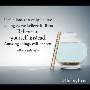 Limitations can only be true as long as we believe in them.