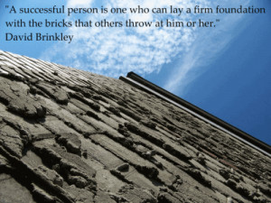 ... the bricks that others throw at him or her” ~ Inspirational Quote