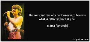 The constant fear of a performer is to become what is reflected back ...