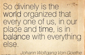 ... Place And Time, Is In Balance With Everything Else. - Johann Wolfgang