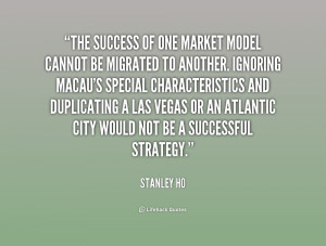 quote Stanley Ho the success of one market model cannot 239546 png