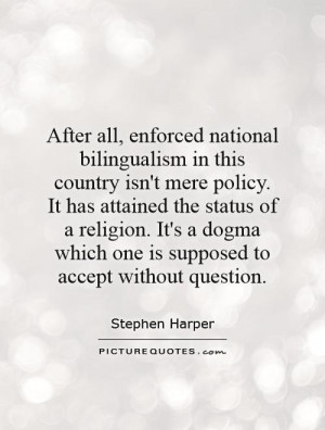 all, enforced national bilingualism in this country isn't mere policy ...