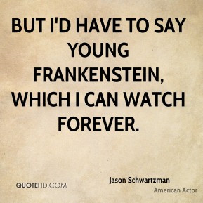Jason Schwartzman - But I'd have to say Young Frankenstein, which I ...