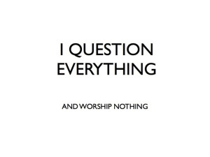 question everything and worship nothing love, religion, atheism ...