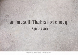 am myself. That is not enough.
