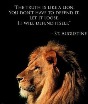 Truth is like a lion, you don’t have to defend it, let it loose and ...