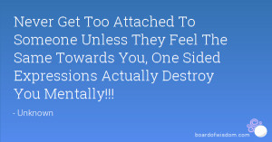 Never Get Too Attached To Someone Unless They Feel The Same Towards ...