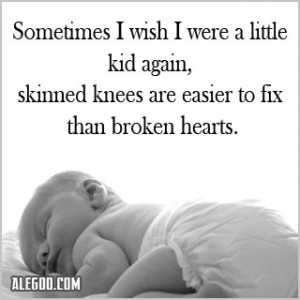 Sometimes I Wish I Were A Little Kid Again, Skinned Knees Are Easier ...