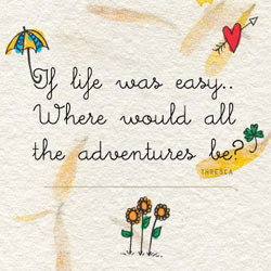 if life was easy where would all the adventure be