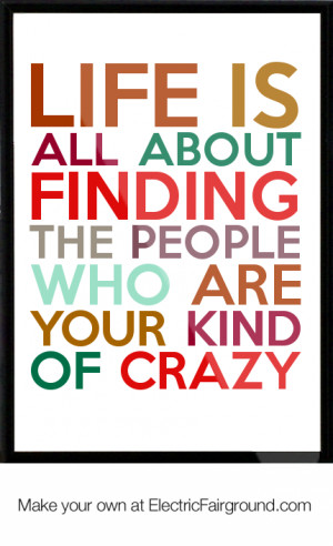 ... all about finding the people who are your kind of crazy Framed Quote