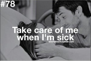 need someone to take care of me when I'm sick. I'm such a baby!