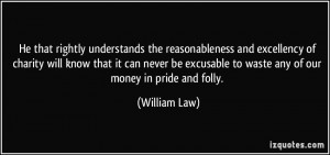 ... excusable to waste any of our money in pride and folly. - William Law