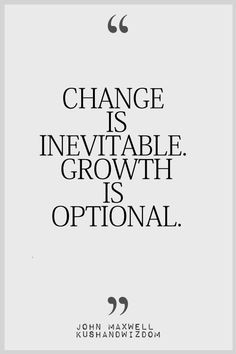 Change is inevitable. Growth is optional. -- John Maxwell #quote # ...