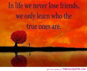 In Life We Never Lose Friends | The Daily Quotes