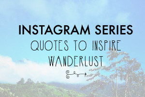 Instagram Series: Quotes to Inspire Wanderlust