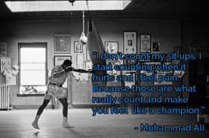 ... really count and make you feel like a champion.” – Muhammad Ali