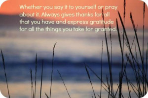 Whether you say it to yourself or pray about it. Always gives thanks ...