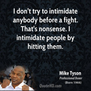 don't try to intimidate anybody before a fight. That's nonsense. I ...